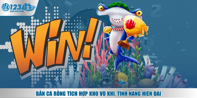 Bắn cá Rồng tích hợp kho vũ khí, tính năng hiện đại