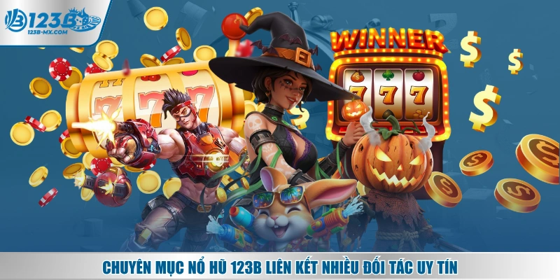 Chuyên mục nổ hũ 123B liên kết nhiều đối tác uy tín