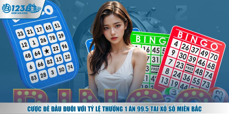 Cược đề đầu đuôi với tỷ lệ thưởng 1 ăn 99.5 tại xổ số miền Bắc