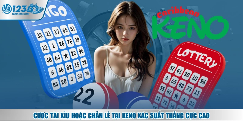Cược Tài Xỉu hoặc Chẵn lẻ tại Keno xác suất thắng cực cao