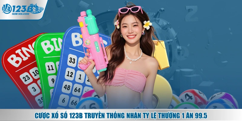 Cược xổ số 123B truyền thống nhận tỷ lệ thưởng 1 ăn 99.5
