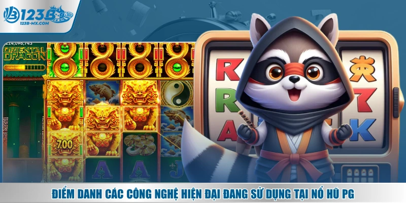 Điểm danh các công nghệ hiện đại đang sử dụng tại nổ hũ PG