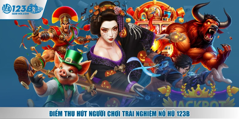 Điểm thu hút người chơi trải nghiệm nổ hũ 123B