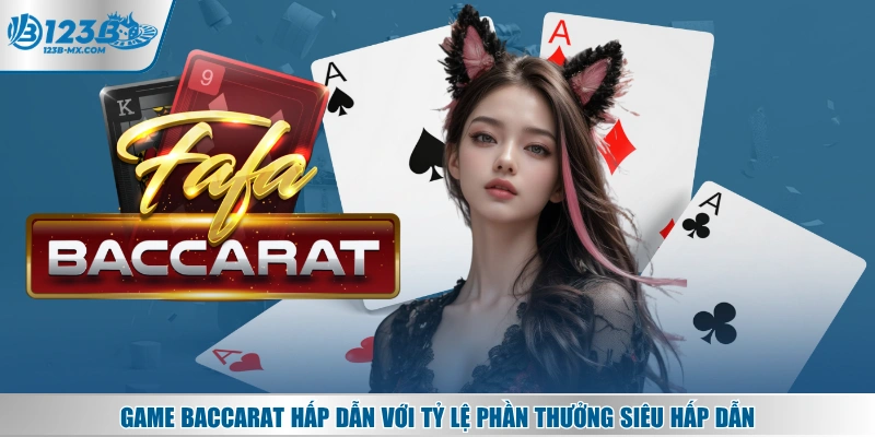 Game Baccarat hấp dẫn với tỷ lệ phần thưởng siêu hấp dẫn