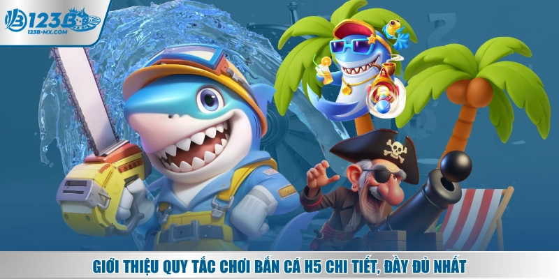 Giới thiệu quy tắc chơi bắn cá H5 chi tiết, đầy đủ nhất