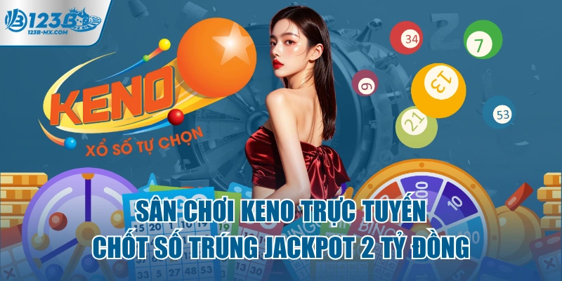 san-choi-keno-truc-tuyen-chot-so-trung-jackpot-2-ty-dong