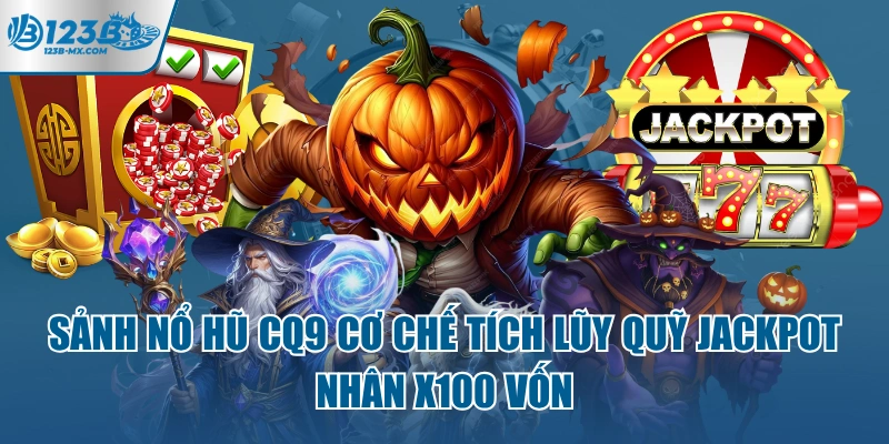 sanh-no-hu-cq9-co-che-tich-luy-quy-jackpot-nhan-x100-von