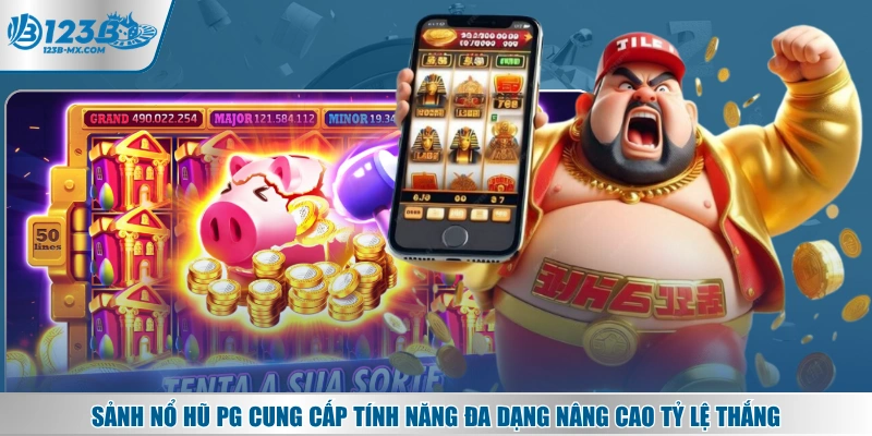 Sảnh nổ hũ PG cung cấp tính năng đa dạng nâng cao tỷ lệ thắng
