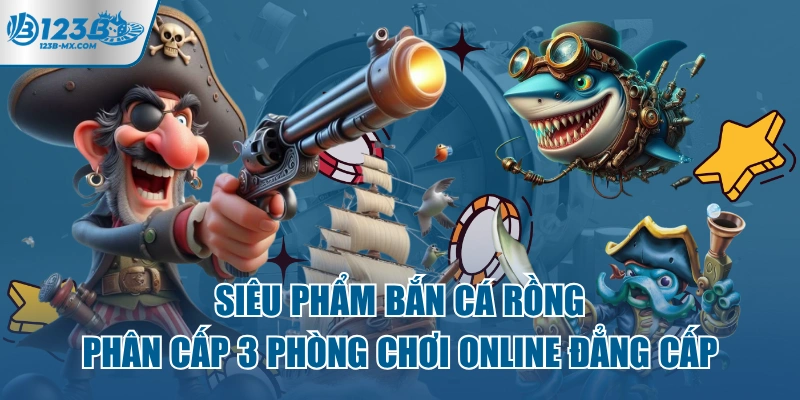 sieu-pham-ban-ca-rong-phan-cap-3-phong-choi-online-dang-cap