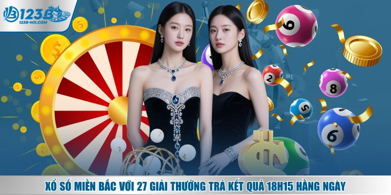 Xổ số miền Bắc với 27 giải thưởng trả kết quả 18h15 hằng ngày